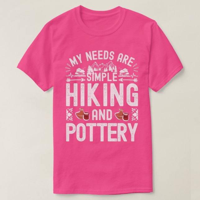 My needs are simple Pottery and Hiking Pottery Lov T-Shirt (Design Front)