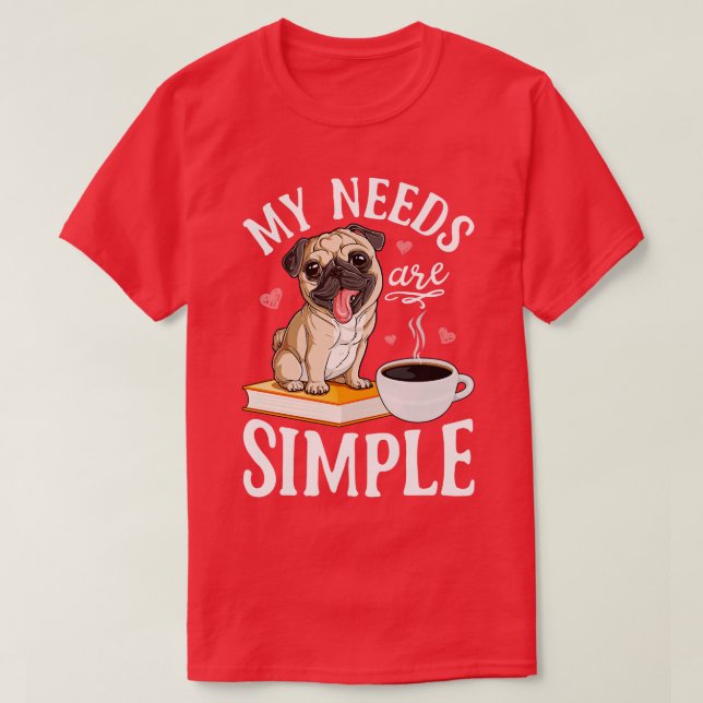 My Needs Are Simple Pug Dog Lover Funny Book Coffe T-Shirt (Design Front)