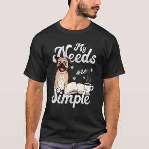 My Needs Are Simple Pug Dog Reading Book Coffee T-Shirt