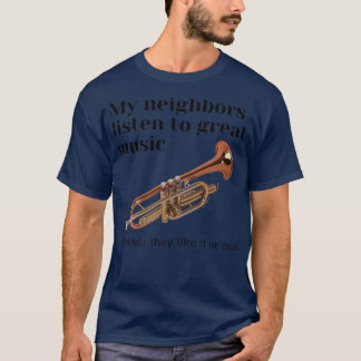 My Neighbors Listen to Great Music Trumpet  T-Shirt