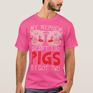 My Nephew Doesn't Like Pigs So I Got Two Meat Farm T-Shirt
