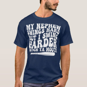 my nephew swings hard but i swing harder watch ya T-Shirt