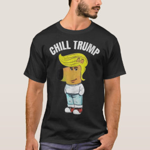 My New Character Is A Chill Trump Meme Funny Chill T-Shirt