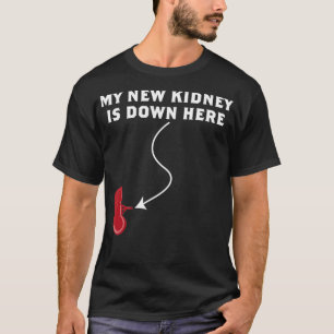 My New Kidney Is Down Here T-Shirt