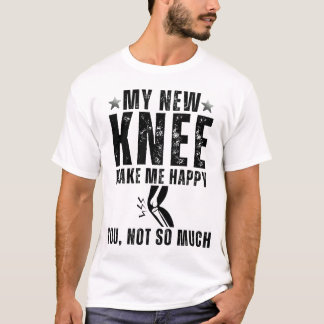 My New Knee Make Me Happy Knee Surgery Replacement T-Shirt