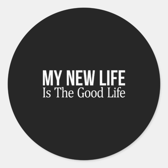 My New Life Is The Good Life -  Classic Round Sticker (Front)