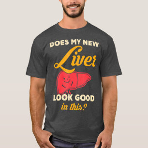 My New Liver Look Good Liver Transplant T-Shirt
