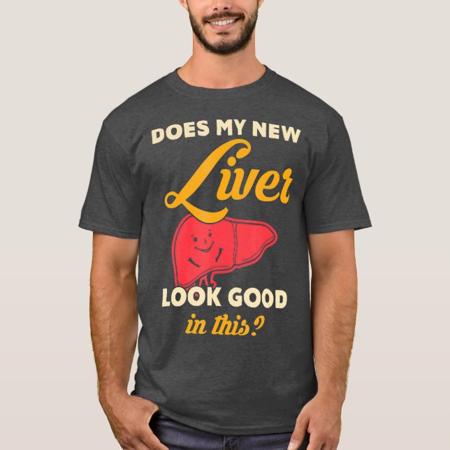 My New Liver Look Good Liver Transplant T-Shirt (Front)