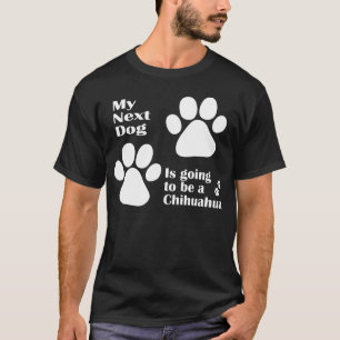 My Next Dog is Going to be a Chihuahua Funny T-Shirt