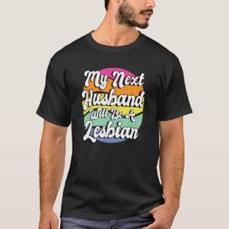 My Next Husband Will Be A Lesbian T-Shirt
