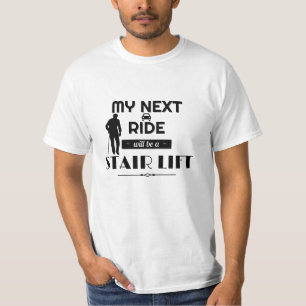 My Next Ride will be a Stair Lift T-Shirt
