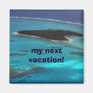my next vacation! magnet