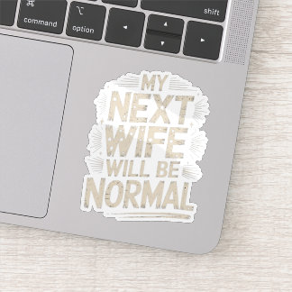 My Next Wife Will Be Normal Funny Divorce