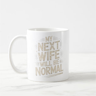 My Next Wife Will Be Normal Funny Divorce Coffee Mug