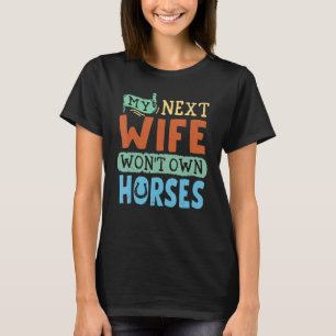 My Next Wife Won Own Horses T-Shirt
