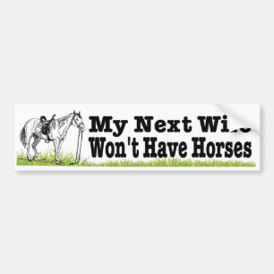 My next wife won't have horses. funny equestrian bumper sticker