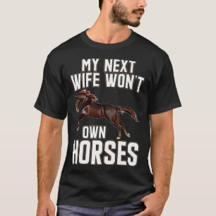 My Next Wife Wouldn Own Horses Horse Men T-Shirt
