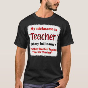 My Nickname Is Teacher But My Full Name Is Teacher T-Shirt
