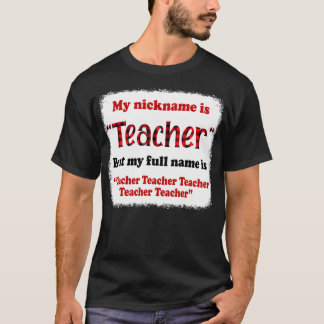 My Nickname Is Teacher But My Full Name Is Teacher T-Shirt