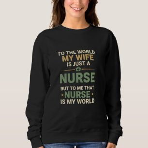 My Nurse Wife Is My World Husband's Appreciation Sweatshirt