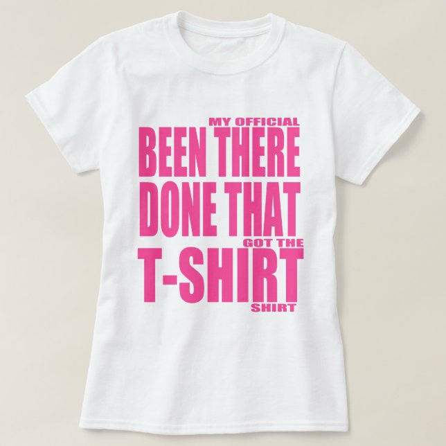 My Official Been There Done That Got The T Shirt (Design Front)
