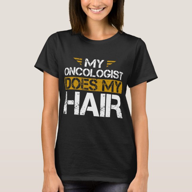 My Oncologist Does My Hair Cancer T-Shirt (Front)