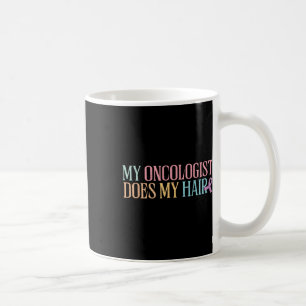 My Oncologist Does My Hair _ Chemotherapy _ Coffee Mug