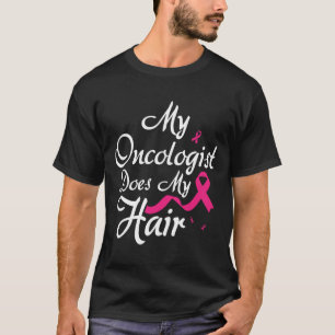 My Oncologist Does My Hair Oncologist Oncology Nur T-Shirt
