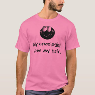 My oncologist does my hair! T-Shirt