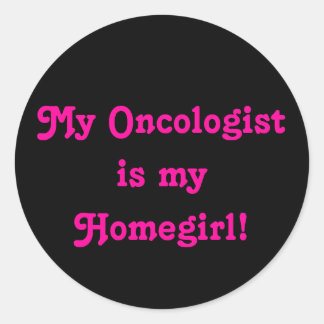 My Oncologist is my Homegirl! Classic Round Sticker