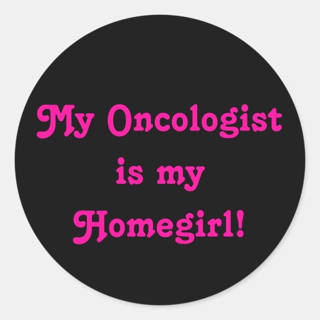 My Oncologist is my Homegirl! Classic Round Sticker (Front)