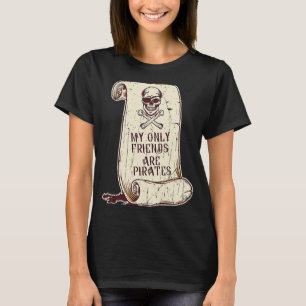 My only friends are pirates carribean sea T-Shirt