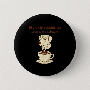 My Only Resolution Is More Caffeine Funny Dog Coff 6 Cm Round Badge