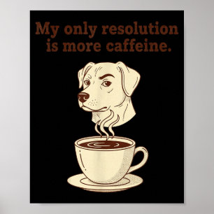 My Only Resolution Is More Caffeine Funny Dog Coff Poster