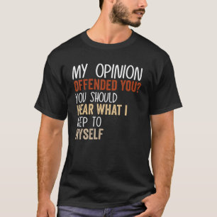 My Opinion Offended You  Adult Humor  9 T-Shirt