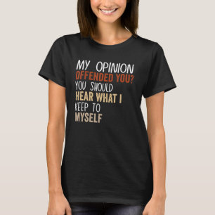 My Opinion Offended You Adult Humor 9 T-Shirt