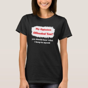 My Opinion Offended You Humor Sarcasm Witty T-Shirt