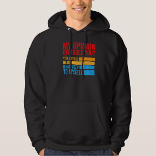 My Opinion Offended You Should Hear What I Keep To Hoodie