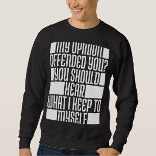 My Opinion Offended You Should Hear What I Keep To Sweatshirt
