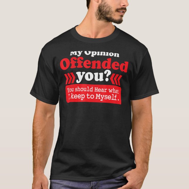 My Opinion Offended You You Should Hear What I Kee T-Shirt (Front)