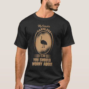My Ostrich Is Harmless It's Me You Should Worry Ab T-Shirt