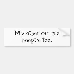 My other car is a hooptie too. bumper sticker