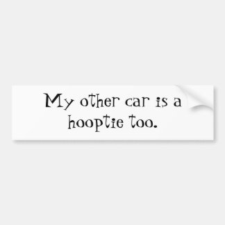 My other car is a hooptie too. bumper sticker