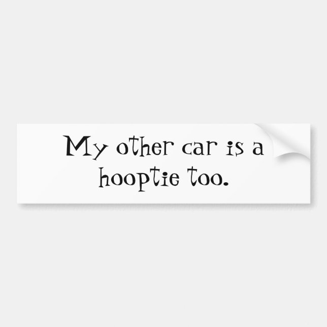 My other car is a hooptie too. bumper sticker (Front)