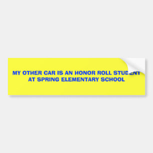 MY OTHER CAR IS AN HONOR ROLL STUDENT AT SPRING... BUMPER STICKER
