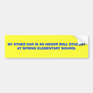 MY OTHER CAR IS AN HONOR ROLL STUDENT AT SPRING... BUMPER STICKER
