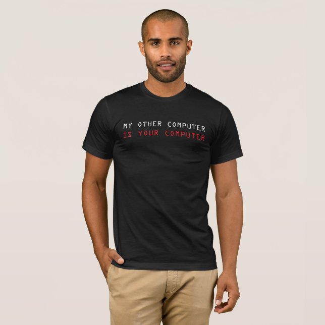 My Other Computer is Your Computer T-Shirt (Front Full)