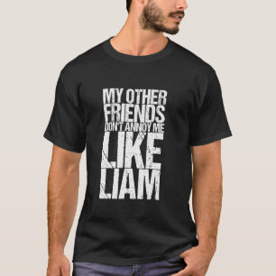 My Other Friends Don't Annoy Me Like Liam T-Shirt