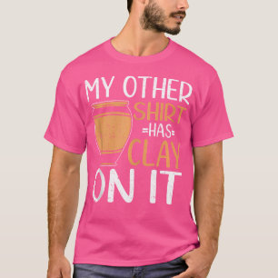 My Other Has Clay On It Pottery Ceramics Artist Po T-Shirt