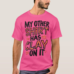 My Other Has Clay On It Pottery Enthusiasts Cerami T-Shirt